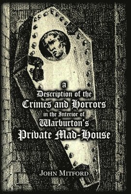 John Mitford - Description of the Crimes and Horrors in the Interior of Warburton's Private Mad-House, Inbunden