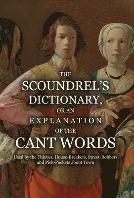 Anonymous - Scoundrel's Dictionary, or an Explanation of the Cant Words Used by the Thieves, House-Breakers, Street-Robbers and Pick-Pockets about Town, Inbunden