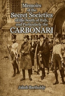 Jakob Salomon Bartholdy - Memoirs of the Secret Societies of the South of Italy, and Particularly the Carbonari, Inbunden