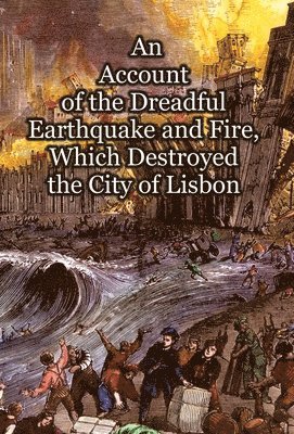 Anonymous - Account of the Dreadful Earthquake and Fire, Which Destroyed the City of Lisbon, Inbunden