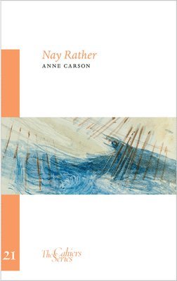 Anne Carson - Nay Rather, Häftad
