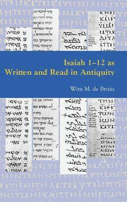 Wim M. De Bruin - Isaiah 1 - 12 as Written and Read in Antiquity, Inbunden