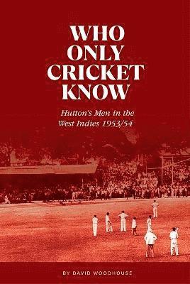 David Woodhouse - Who Only Cricket Know, Inbunden