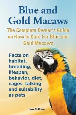 Rose Sullivan - Blue and Gold Macaws, The Complete Owner's Guide on How to Care For Blue and Yellow Macaws, Facts on habitat, breeding, lifespan, behavior, diet, cages, talking and suitability as pets, Häftad. Tillgänglighet: Lägg i varukorg