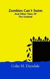 Zombies Can't Swim And Other Tales From The Undead