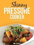 The Skinny Pressure Cooker Cookbook