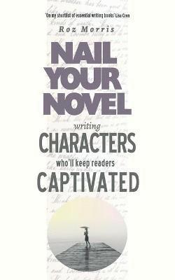 Roz Morris - Writing Characters Who'll Keep Readers Captivated, Häftad