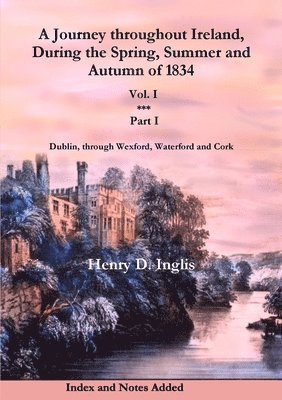 Henry D. Inglis - A Journey throughout Ireland, During the Spring, Summer and Autumn of 1834 - Vol. 1, Part 1, Häftad