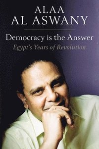 Democracy is the Answer - Egypt`s Years of Revolution