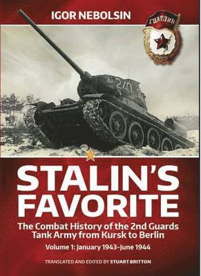 Igor Nebolsin - Stalin's Favorite: The Combat History of the 2nd Guards Tank Army from Kursk to Berlin: Volume 1 - January 1943 - June 1944, Inbunden