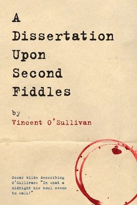 Vincent O'Sullivan - Dissertation Upon Second Fiddles, Häftad