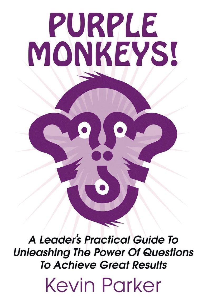 Kevin Parker - Purple Monkeys! a Leader's Practical Guide to Unleashing the Power of Questions to Achieve Great Results, Häftad