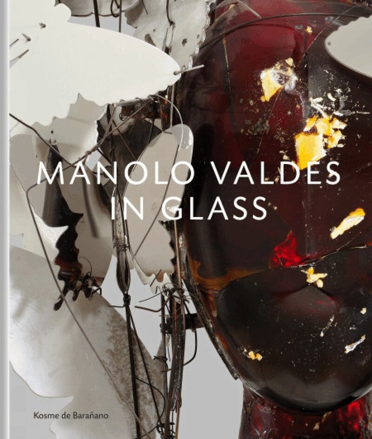 Manolo Valdés, Kosme de Barañano - Manolo Valdés – In Glass, Inbunden
