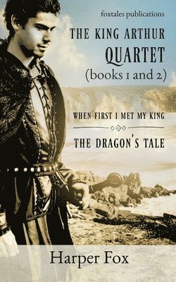 Harper Fox - Books I and II of the Arthur Series: When First I Met My King / The Dragon's Tale, Häftad