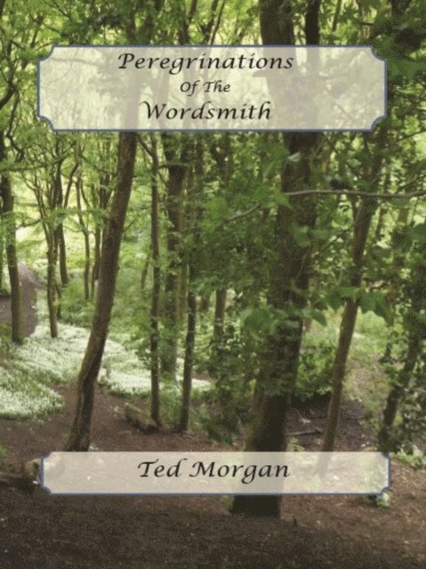 Ted Morgan - Peregrinations Of The Wordsmith, E-bok