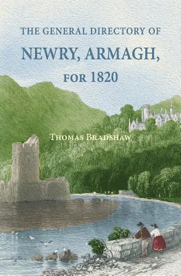 Thomas Bradshaw - The General Directory of Newry, Armagh, for 1820: and the Towns of Dungannon, Portadown, Tandragee, Lurgan, Waringstown, Banbridge, Warrenpoint, Rosst, Häftad