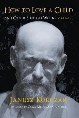 Janusz Korczak - How to Love a Child and Other Selected Works, Volume 1, Inbunden. Tillgänglighet: Lägg i varukorg