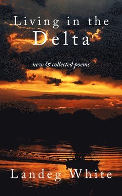 Landeg White - Living in the Delta: New and Collected Poems, Häftad
