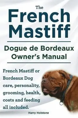 Harry Holstone - French Mastiff. Dogue de Bordeaux Owners Manual. French Mastiff or Bordeaux Dog care, personality, grooming, health, costs and feeding all included, Häftad. Tillgänglighet: Lägg i varukorg