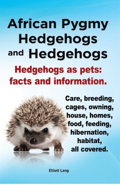 Elliott Lang - African Pygmy Hedgehogs and Hedgehogs. Hedgehogs as pets: facts and Information. Care, breeding, cages, owning, house, homes, food, feeding, hibernation, habitat, all covered., E-bok. Tillgänglighet: Lägg i varukorg