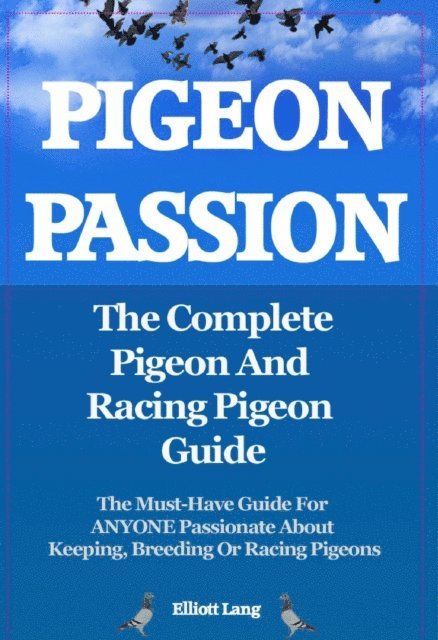 Elliott Lang - Pigeon Passion. The Complete Pigeon and Racing Pigeon Guide. The Must-Have Guide For ANYONE Passionate About Keeping, Breeding Or Racing Pigeons, E-bok. Tillgänglighet: Lägg i varukorg