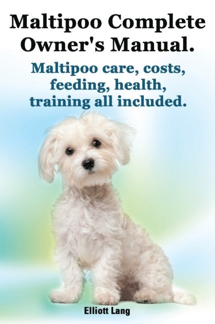 Elliott Lang - Maltipoo Complete Owner's Manual. Maltipoo care, costs, feeding, health and training all included., E-bok. Tillgänglighet: Lägg i varukorg