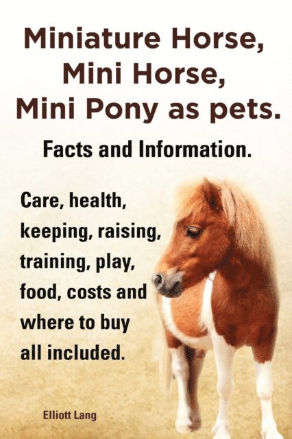 Elliott Lang - Miniature Horse, Mini Horse, Mini Pony as pets. Facts and Information. Care, health, keeping, raising, training, play, food, costs and where to buy all included., E-bok. Tillgänglighet: Lägg i varukorg