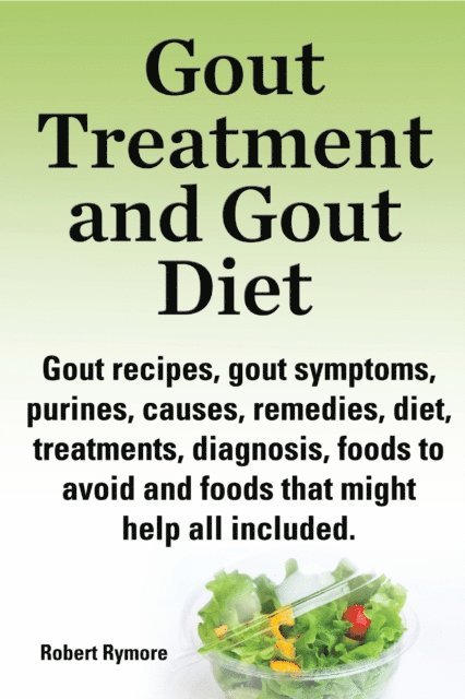 Robert Rymore - Gout Treatment and Gout Diet Gout recipes, gout symptoms, purines, causes, remedies, diet, treatments, diagnosis, foods to avoid and foods that might help all included., E-bok. Tillgänglighet: Lägg i varukorg