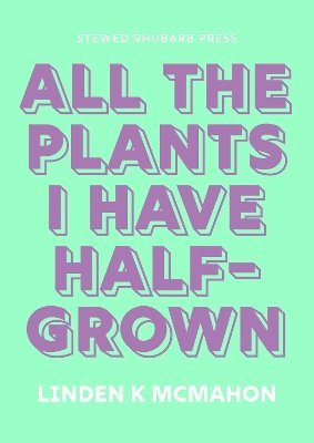 Linden K McMahon - All the plants I have half-grown, Häftad