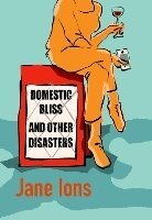 Jane Ions - Domestic Bliss and Other Disasters, Häftad