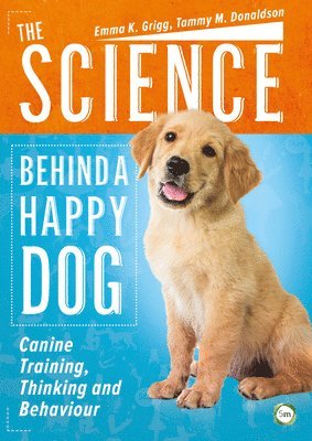 Science Behind a Happy Dog av Emma Grigg, Tammy Donaldson, Emma K Grigg, Tammy M Donaldson, Emma K Grigg