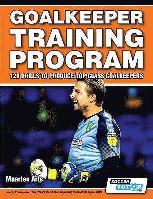 Maarten Arts - Goalkeeper Training Program - 120 Drills to Produce Top Class Goalkeepers, Häftad