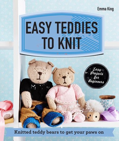 Emma King - Easy Teddies to Knit, E-bok