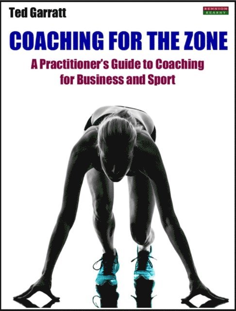 Ted Garratt - Coaching For The Zone: A Practitioner's Guide to Coaching for Business and Sport, E-bok