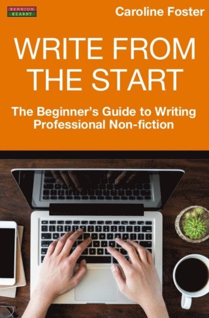 Caroline Foster - Write From The Start: The Beginner's Guide to Writing Professional Non-Fiction, E-bok