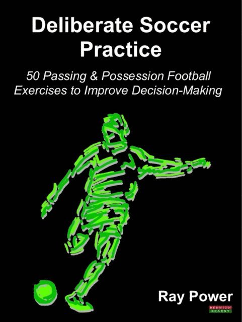 Ray Power - Deliberate Soccer Practice: 50 Passing & Possession Football Exercises to Improve Decision-Making, E-bok