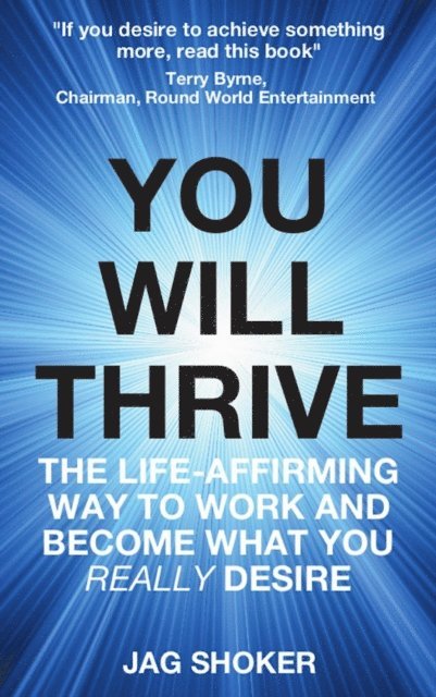 Jag Shoker - You Will Thrive: The Life-Affirming Way to Work and Become What You Really Desire, E-bok