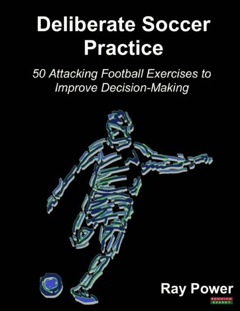 Ray Power - Deliberate Soccer Practice: 50 Attacking Exercises to Improve Decision-Making, E-bok