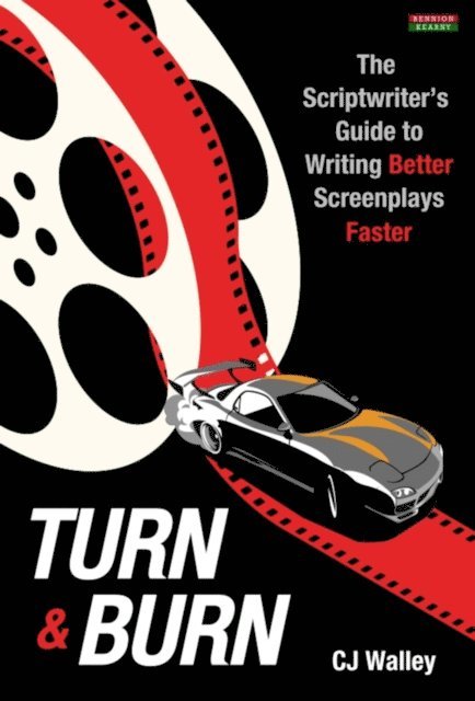 CJ Walley - Turn & Burn: The Scriptwriter's Guide to Writing Better Screenplays Faster, E-bok