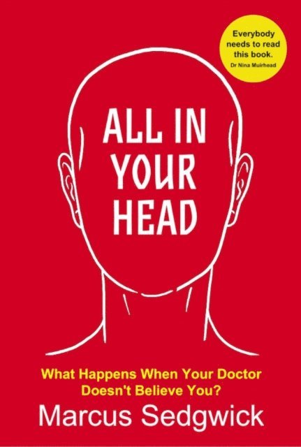 Marcus Sedgwick - All In Your Head: What Happens When Your Doctor Doesn't Believe You?, E-bok