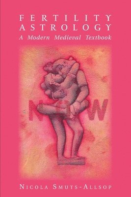 Fertility Astrology: A Modern Medieval Textbook av Nicola Smuts-Allsop