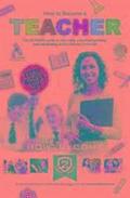 How to Become a Teacher: The Ultimate Guide to Becoming a Qualified Primary or Secondary School Teacher in the UK