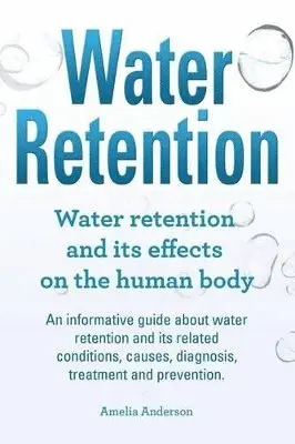 Amelia Anderson - Water Retention. Water retention and its effects on the human body. An informative guide about water retention and its related conditions, causes, diagnosis, treatment and prevention., Häftad. Tillgänglighet: Lägg i varukorg