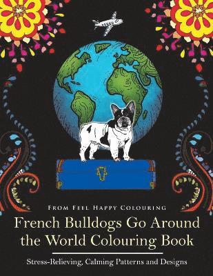 Feel Happy Colouring - French Bulldogs Go Around the World Colouring Book, Häftad