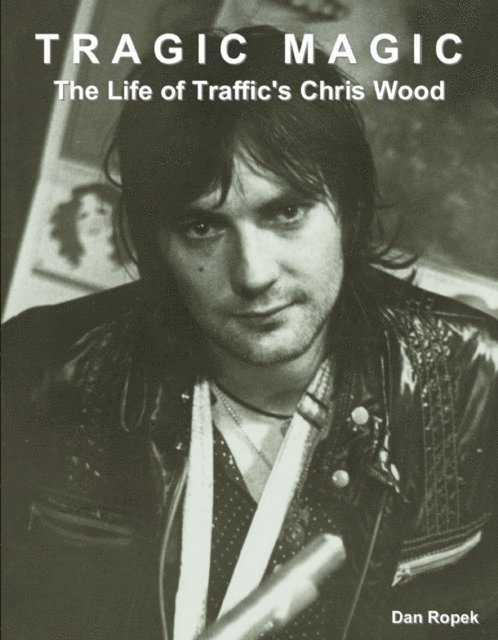 Dan Ropek - Tragic Magic: The Life of Traffic's Chris Wood, E-bok