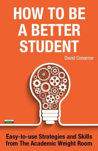 David Conarroe - How to be a Better Student: Easy-to-use Strategies and Skills from The Academic Weight Room, E-bok