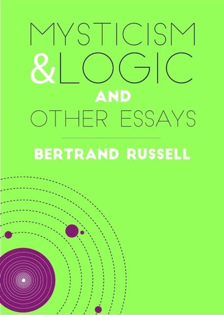 Bertrand Russell - Mysticism & Logic and Other Essays, E-bok