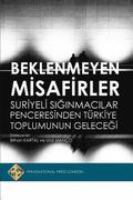 Beklenmeyen Misafirler: Suriyeli Siginmacilar Penceresinden Turkiye Toplumunun Gelecegi