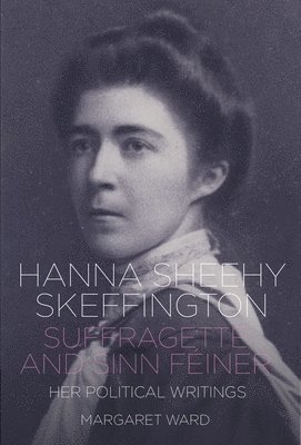 Margaret Ward - Hanna Sheehy Skeffington: Suffragette and Sinn Feiner, Inbunden