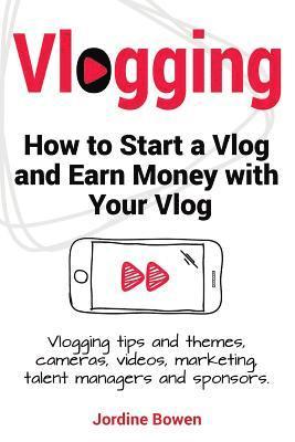 Jordine Bowen - Vlogging. How to start a vlog and earn money with your vlog. Vlogging tips and themes, cameras, videos, marketing, talent managers and sponsors., Häftad